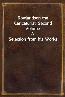 Rowlandson the Caricaturist. Second Volume
A Selection from his Works