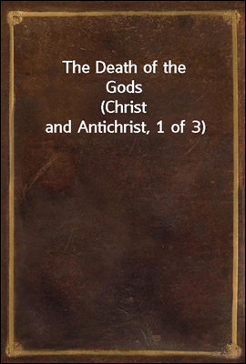 The Death of the Gods
(Christ and Antichrist, 1 of 3)