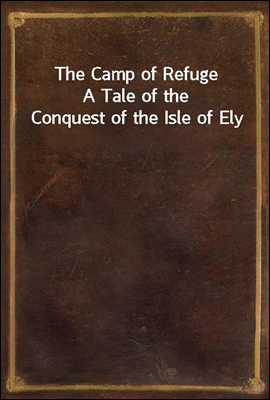 The Camp of Refuge
A Tale of the Conquest of the Isle of Ely