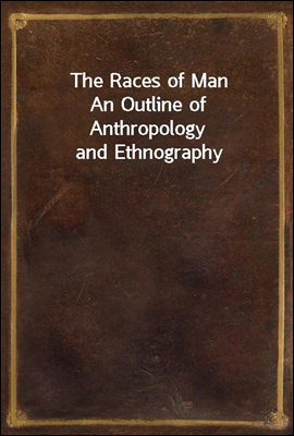 The Races of Man
An Outline of Anthropology and Ethnography