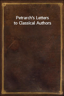 Petrarch`s Letters to Classical Authors