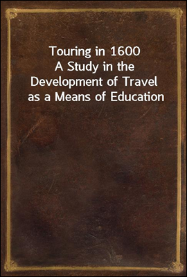 Touring in 1600
A Study in the Development of Travel as a Means of Education