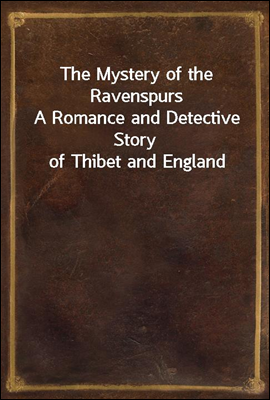 The Mystery of the Ravenspurs
A Romance and Detective Story of Thibet and England