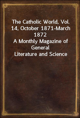 The Catholic World, Vol. 14, October 1871-March 1872
A Monthly Magazine of General Literature and Science