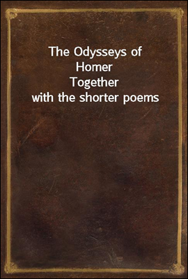 The Odysseys of Homer
Together with the shorter poems