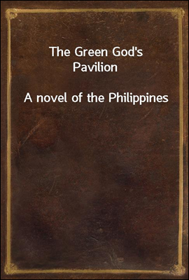 The Green God's Pavilion
A novel of the Philippines