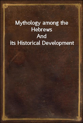 Mythology among the Hebrews
And its Historical Development