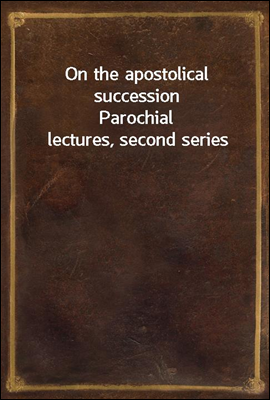 On the apostolical succession
Parochial lectures, second series