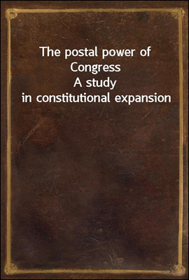 The postal power of Congress
A study in constitutional expansion