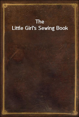 The Little Girl`s Sewing Book