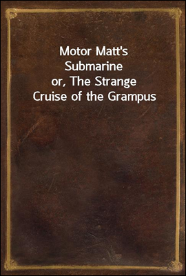 Motor Matt's Submarine
or, The Strange Cruise of the Grampus