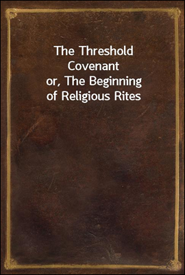 The Threshold Covenant
or, The Beginning of Religious Rites