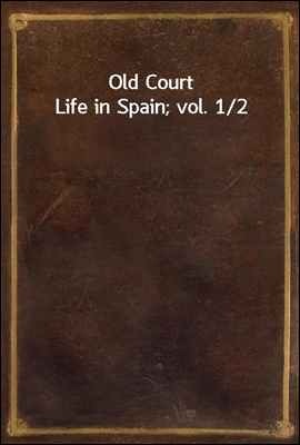 Old Court Life in Spain; vol. 1/2