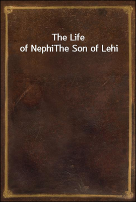 The Life of Nephi
The Son of Lehi