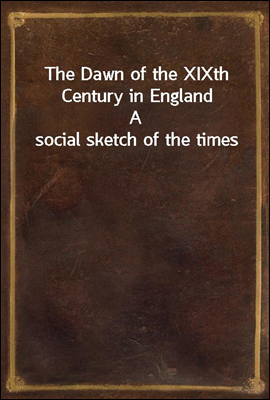 The Dawn of the XIXth Century in England
A social sketch of the times