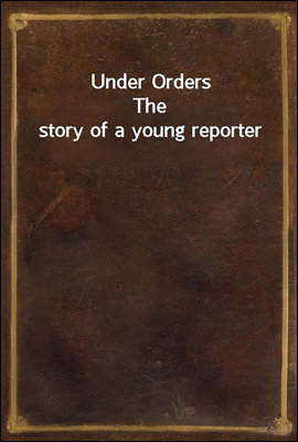 Under Orders
The story of a young reporter