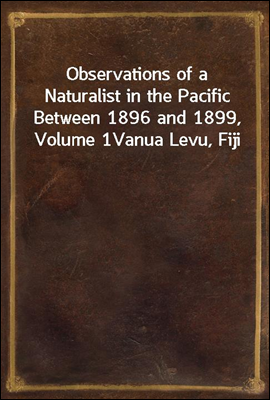 Observations of a Naturalist in the Pacific Between 1896 and 1899, Volume 1
Vanua Levu, Fiji