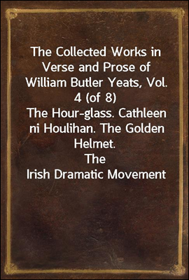 The Collected Works in Verse and Prose of William Butler Yeats, Vol. 4 (of 8)
The Hour-glass. Cathleen ni Houlihan. The Golden Helmet.
The Irish Dramatic Movement