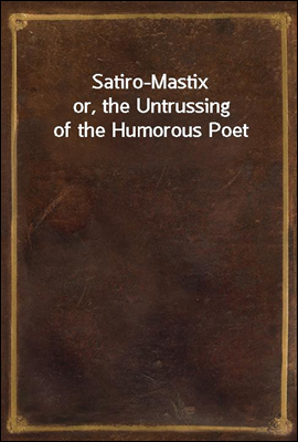 Satiro-Mastix
or, the Untrussing of the Humorous Poet