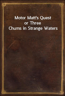 Motor Matt's Quest
or Three Chums in Strange Waters