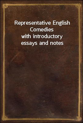 Representative English Comedies
with introductory essays and notes