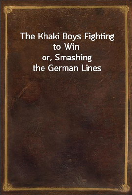 The Khaki Boys Fighting to Win
or, Smashing the German Lines