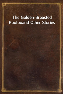 The Golden-Breasted Kootoo
and Other Stories