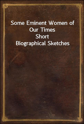Some Eminent Women of Our Times
Short Biographical Sketches
