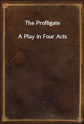 The Profligate
A Play in Four Acts