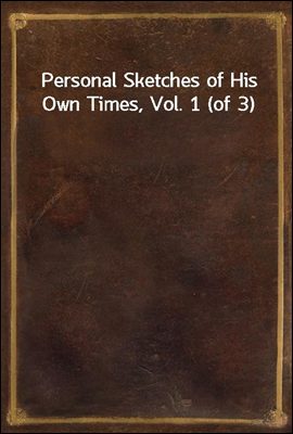 Personal Sketches of His Own Times, Vol. 1 (of 3)