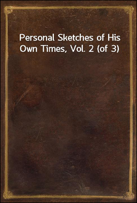 Personal Sketches of His Own Times, Vol. 2 (of 3)