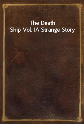 The Death Ship Vol. I
A Strange Story