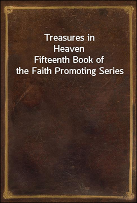 Treasures in Heaven
Fifteenth Book of the Faith Promoting Series