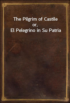 The Pilgrim of Castile
or, El Pelegrino in Su Patria