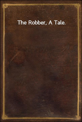 The Robber, A Tale.