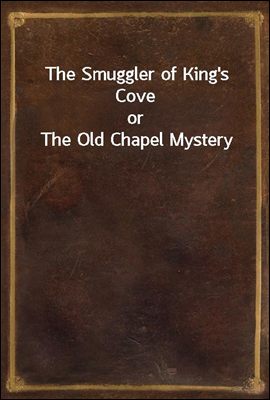The Smuggler of King's Cove
or The Old Chapel Mystery