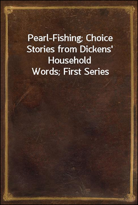 Pearl-Fishing; Choice Stories from Dickens` Household Words; First Series