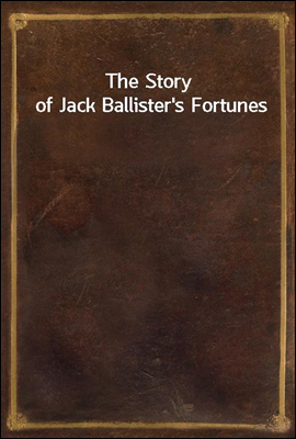 The Story of Jack Ballister`s Fortunes