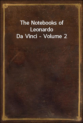 The Notebooks of Leonardo Da Vinci - Volume 2