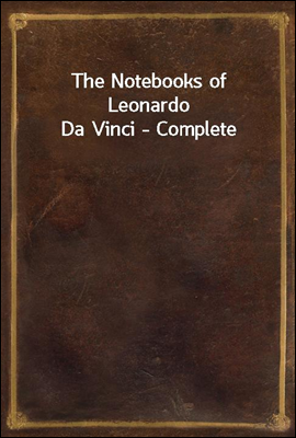 The Notebooks of Leonardo Da Vinci - Complete