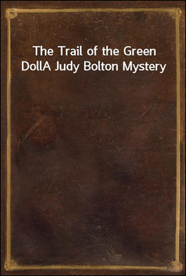 The Trail of the Green Doll
A Judy Bolton Mystery