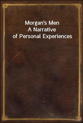 Morgan`s Men
A Narrative of Personal Experiences
