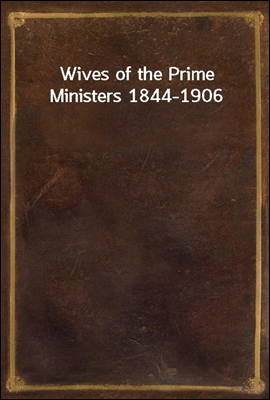 Wives of the Prime Ministers 1844-1906