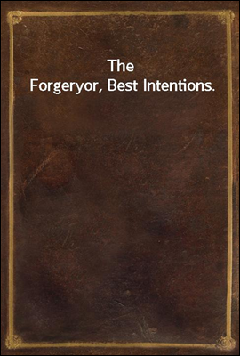 The Forgery
or, Best Intentions.