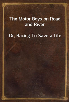 The Motor Boys on Road and River
Or, Racing To Save a Life