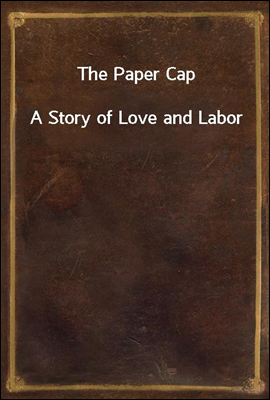 The Paper Cap
A Story of Love and Labor