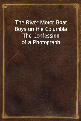 The River Motor Boat Boys on the Columbia
The Confession of a Photograph