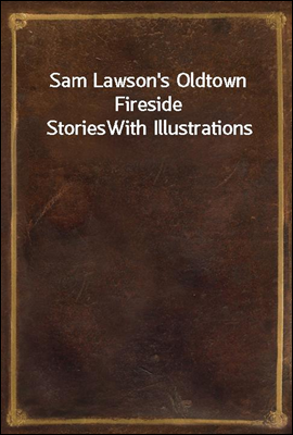 Sam Lawson`s Oldtown Fireside Stories
With Illustrations