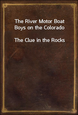 The River Motor Boat Boys on the Colorado
The Clue in the Rocks