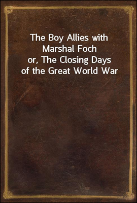 The Boy Allies with Marshal Foch
or, The Closing Days of the Great World War